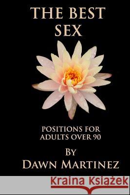 The Best Sex: Positions For Adults Over 90!! Martinez, Dawn 9781791568696 Independently Published