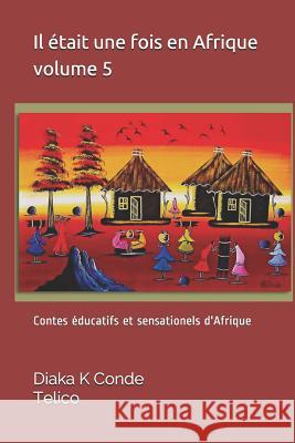 Il était une fois en Afrique vol 5: Contes éducatifs et sensationels d'Afrique Diaka K Conde 9781791569983 Independently Published