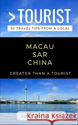 Greater Than a Tourist- Macau Sar China: 50 Travel Tips from a Local Greater Than a. Tourist Cynthia Pizzini-Martin 9781791572631 Independently Published