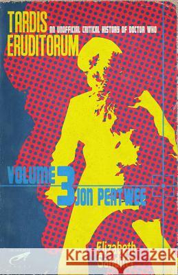 Tardis Eruditorum - An Unofficial Critical History of Doctor Who Volume 3: Jon Pertwee Elizabeth Sandifer 9781791574963 Independently Published