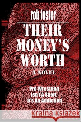 Their Money's Worth: Pro-Wrestling Isn't A Sport, It's An Addiction Foster, Rob 9781791575571