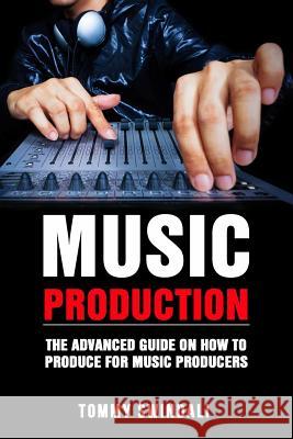 Music Production: The Advanced Guide On How to Produce for Music Producers Swindali, Tommy 9781791577155 Independently Published