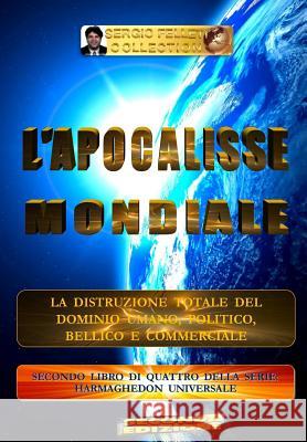 L'Apocalisse Mondiale: La Distruzione Totale del Domino Umano, Politico, Bellico E Commerciale Sergio Felleti 9781791579470