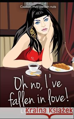 Oh No, I've Fallen in Love! Louise Wise 9781791581541 Independently Published