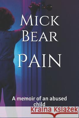 Pain: A Memoir of an Abused Child Mick Bear 9781791588373