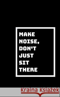 Make Some Noise: Don't Just Sit There Shikhari Books 9781791594640 Independently Published