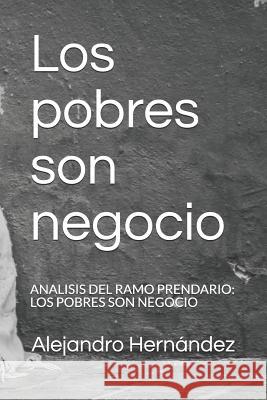 Los Pobres Son Negocio: Analisis del Ramo Prendario: Los Pobres Son Negocio Hern 9781791595968