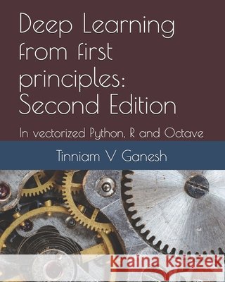 Deep Learning from first principles: Second Edition: In vectorized Python, R and Octave Ganesh, Tinniam V. 9781791596170