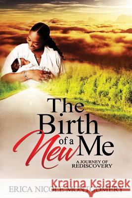 The Birth of a New Me Erica Montgomery 9781791600631 Independently Published