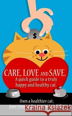 Care, Love and Save.: The ultimate quick guide for a truly happy and healthy cat. Barros, Jacqueline 9781791601621 Independently Published
