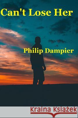 Can't Lose Her Philip Dampier 9781791603328 Independently Published