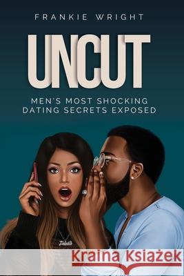 Uncut: Men's Most Shocking Dating Secrets Exposed Frankie Wright 9781791603601 Independently Published