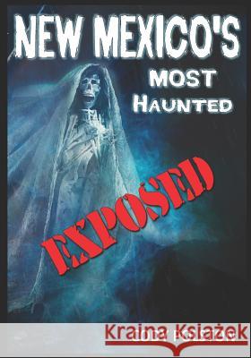New Mexico's Most Haunted: Exposed Cody Polston 9781791603786 Independently Published