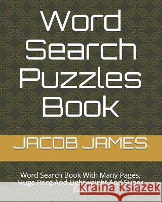 Word Search Puzzles Book: Word Search Book With Many Pages, Huge Print And Lightweight And Super Easy James, Jacob 9781791611125
