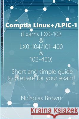 Comptia Linux+/Lpic-1 (Exams Lx0-103 & Lx0-104/101-400 & 102-400): Short and Simple Guide to Prepare for Your Exam! Nicholas Brown 9781791615635
