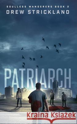 Patriarch: Soulless Wanderers Book 2 (a Post-Apocalyptic Zombie Thriller) Drew Strickland 9781791615956