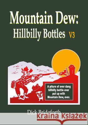 Mountain Dew: Hillbilly Bottles V3 Dick Bridgforth 9781791619428 Independently Published