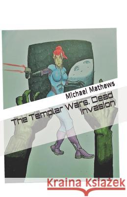 The Templar Wars. Dead Invasion Michael T. Mathews 9781791622329