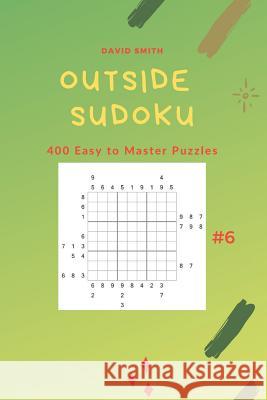 Outside Sudoku - 400 Easy to Master Puzzles Vol.6 David Smith 9781791645489 Independently Published