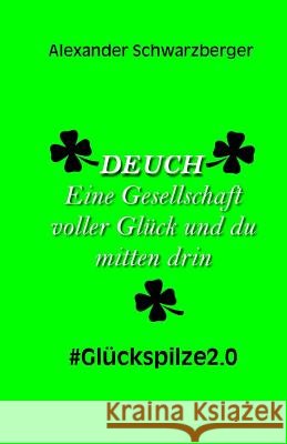DEUCH - Eine Gesellschaft voller Glück und du mitten drin: #Glückspilze2.0 Schwarzberger, Alexander 9781791646578 Independently Published