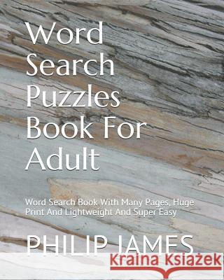 Word Search Puzzles Book For Adult: Word Search Book With Many Pages, Huge Print And Lightweight And Super Easy James, Philip 9781791652524