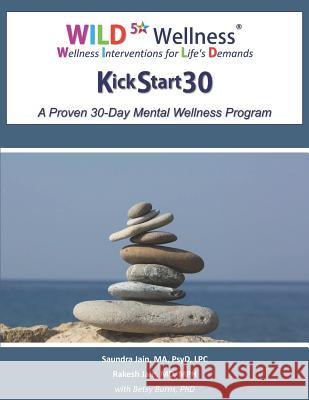 Wild 5 Wellness Kickstart30: A Proven 30-Day Mental Wellness Program MD Mph Rakesh Jain Phd Betsy Burns Ma Psyd Lpc Saundra Jain 9781791658809 Independently Published