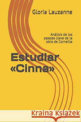 Estudiar Cinna: Análisis de los pasajes clave de la obra de Corneille Gloria Lauzanne 9781791662523 Independently Published
