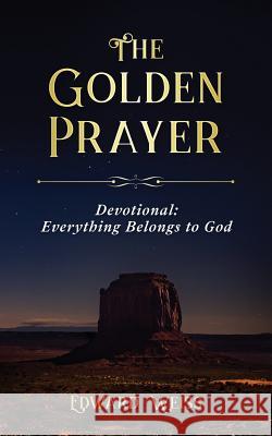 The Golden Prayer Devotional: Everything Belongs to God Edward Weiss 9781791662660 Independently Published