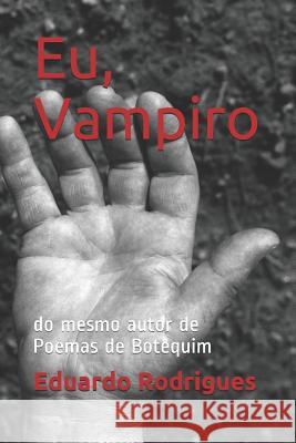 Eu, Vampiro: do mesmo autor de Poemas de Botequim Eduardo Leal Rodrigues Junior, Ingrid Halasz Aberle 9781791663957 Independently Published