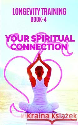 Longevity Training Book 4-Your Spiritual Connection: The Personal Longevity Training Series Martin K. Ettington 9781791664275 Independently Published