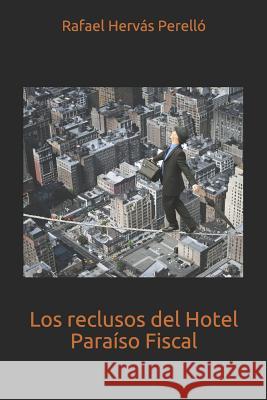 Los reclusos del Hotel Paraíso Fiscal Hervas Perello, Rafael 9781791665944 Independently Published