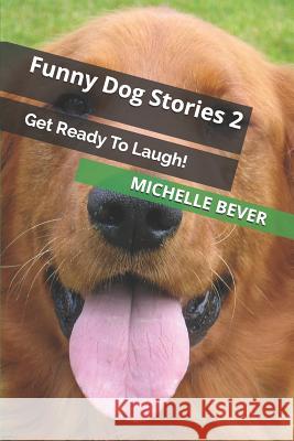 Funny Dog Stories 2: Get Ready to Laugh! Michelle Bever 9781791666484 Independently Published