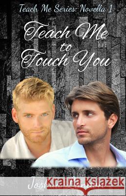 Teach Me to Touch You: Teach Me Series, Novella 1 Joshua Landon 9781791672126 Independently Published