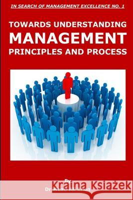 Towards Understanding Management Principles and Process Dr Wazir Ali Khan 9781791677060 Independently Published