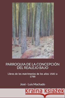 Parroquia de la Concepción del Realejo Bajo: Libros de los matrimonios de los años 1583 a 1799 Machado, José -. Luis 9781791679491