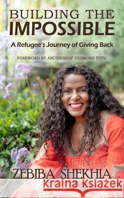 Building the Impossible: A Refugee's Journey of Giving Back Zebiba Shekhia 9781791684280 Independently Published