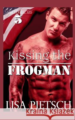 Kissing the Frogman: Book #5 in the Task Force 125 Action/Adventure Series Lisa Pietsch 9781791684570