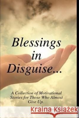 Blessings in Disguise: A Collection of Motivational Stories from Real Life Experiences for Those Who Almost Give Up Mani Jack 9781791687663