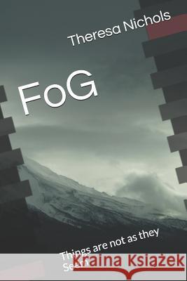 Fog: Things Are Not as They Seem Theresa Heflin Nichols 9781791689391