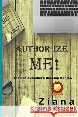 Author-Ize Me!: The Self-Publisher's Desktop Mentor. Ziana D 9781791690151 Independently Published