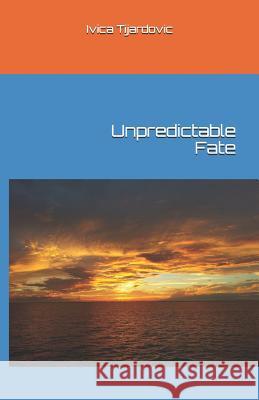 Unpredictable Fate Ivica Tijardovic 9781791692056 Independently Published