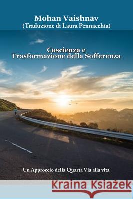 Coscienza E Trasformazione Della Sofferenza: Un Approccio Della Quarta Via Alla Vita Laura Pennacchia Mohan Vaishnav 9781791692421 Independently Published