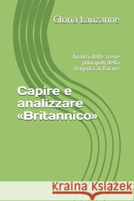 Capire e analizzare Britannico: Analisi delle scene principali della tragedia di Racine Gloria Lauzanne 9781791694869 Independently Published