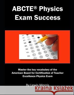 Abcte Physics Exam Success: Master the Key Vocabulary of the Abcte Physics Exam Lewis Morris 9781791700454 Independently Published