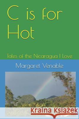 C Is for Hot: Tales of the Nicaragua I Love Margaret Venable 9781791702878