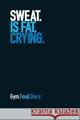 Gym Food Diary: Sweat Is Fat Crying (Blue) The Book Worx 9781791704605 Independently Published