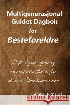 Multigenerasjonal Guidet Dagbok for Besteforeldre: Ditt Livs Arv og Familiehistorie for dine Etterkommere Amber Richards 9781791704919 Independently Published