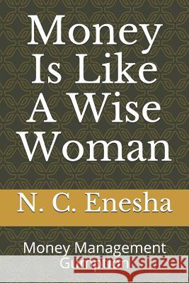 Money Is Like a Wise Woman: Money Management Gumption N. C. Enesha 9781791711191 Independently Published
