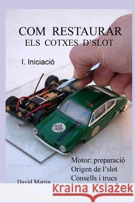 Com restaurar els cotxes d'slot. I. Iniciació Martin, David 9781791718008 Independently Published