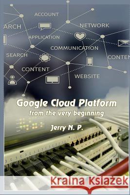 Google Cloud Platform from the Very Beginning Jerry N. P 9781791720407 Independently Published